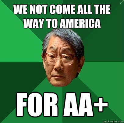 we not come all the way to america for aa+  High Expectations Asian Father