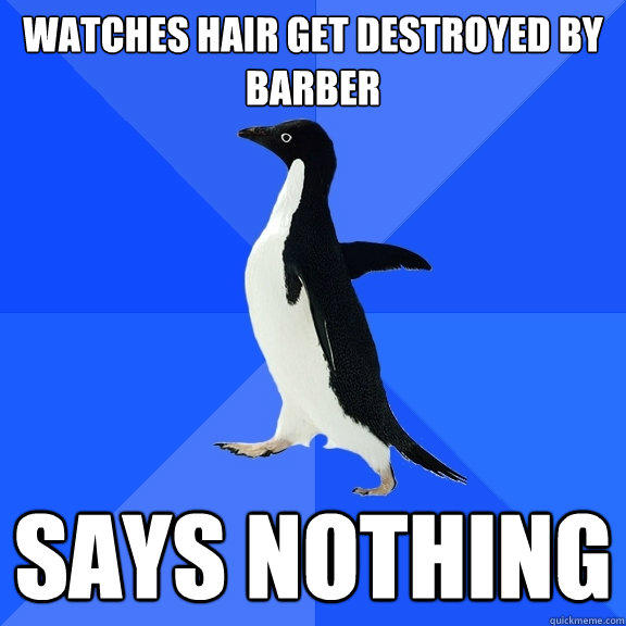 watches hair get destroyed by barber says nothing  Socially Awkward Penguin