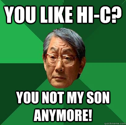 You like Hi-C? You not my son anymore!  High Expectations Asian Father