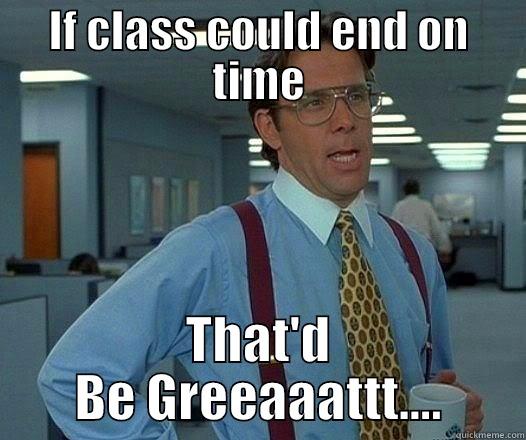 IF CLASS COULD END ON TIME THAT'D BE GREEAAATTT.... Office Space Lumbergh