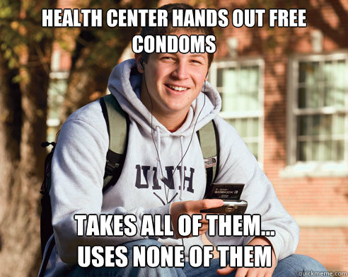 Health Center Hands Out Free Condoms Takes All Of Them... 
Uses None of Them  College Freshman