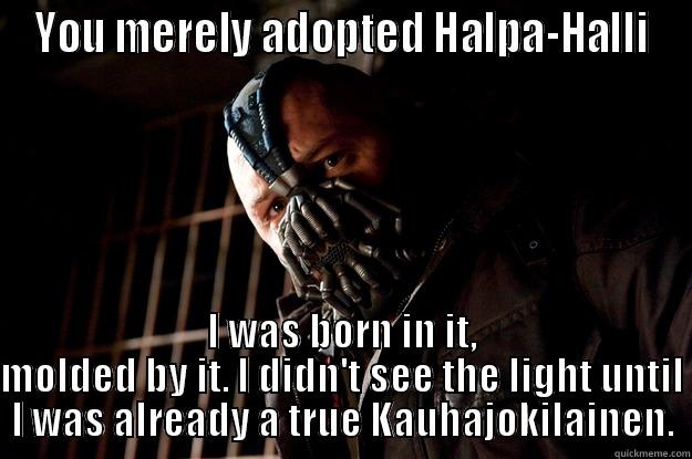 Bane kaupassa. - YOU MERELY ADOPTED HALPA-HALLI I WAS BORN IN IT, MOLDED BY IT. I DIDN'T SEE THE LIGHT UNTIL I WAS ALREADY A TRUE KAUHAJOKILAINEN. Angry Bane