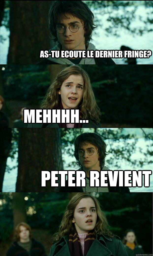 As-tu ecoute le dernier fringe? mehhhh... Peter revient - As-tu ecoute le dernier fringe? mehhhh... Peter revient  Horny Harry