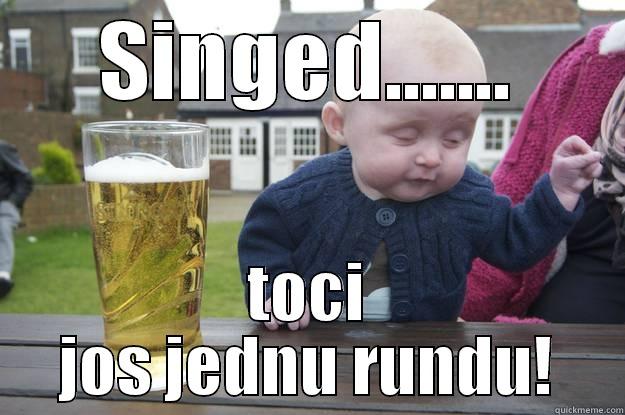 SINGED....... TOCI JOS JEDNU RUNDU! drunk baby