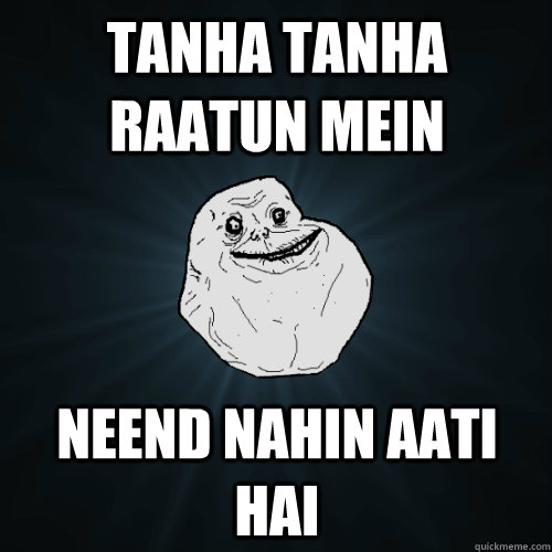 Tanha Tanha raatun mein neend nahin aati hai  Forever Alone