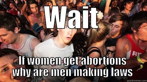 WAIT IF WOMEN GET ABORTIONS WHY ARE MEN MAKING LAWS Sudden Clarity Clarence