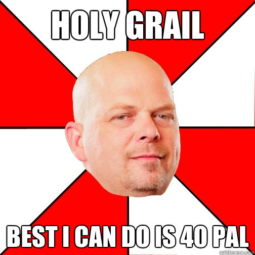 Holy Grail best i can do is 40 pal - Holy Grail best i can do is 40 pal  Pawn Star