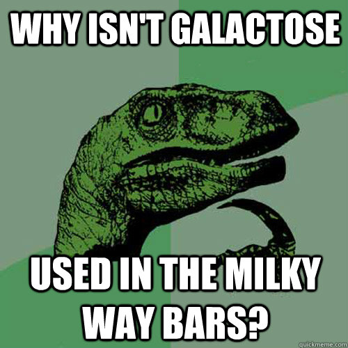 why isn't galactose used in the milky way bars?  Philosoraptor