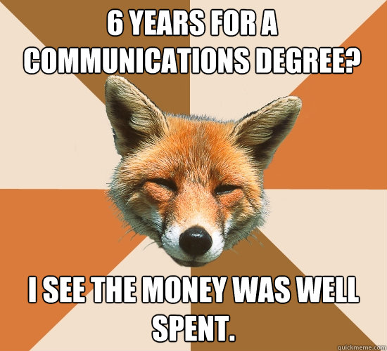 6 years for a communications degree? i see the money was well spent.  Condescending Fox