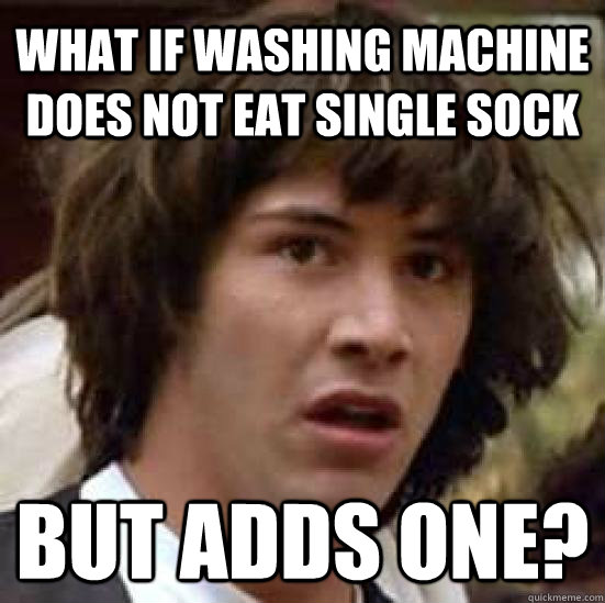 What if washing machine does not eat single sock BUT adds one? - What if washing machine does not eat single sock BUT adds one?  conspiracy keanu