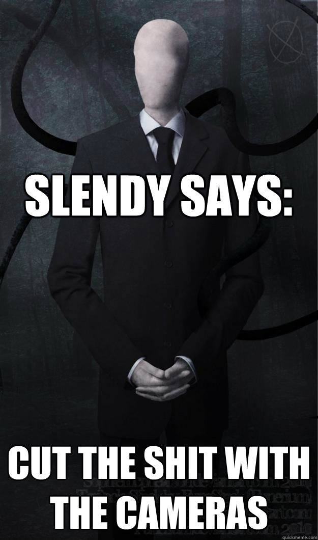 Slendy says: cut the shit with the cameras - Slendy says: cut the shit with the cameras  Slenderman