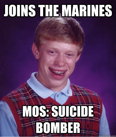 Joins the Marines MOS: Suicide Bomber   Bad Luck Brian