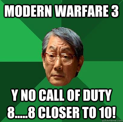 MODERN WARFARe 3 y no call of duty 8.....8 closer to 10!  High Expectations Asian Father