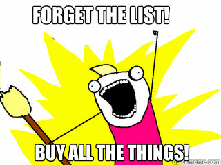 FORget the list! Buy all the things!  All The Things