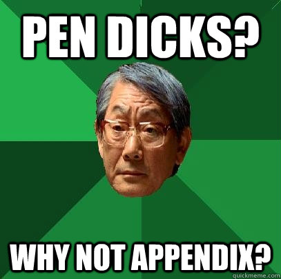 Pen Dicks? Why not appendix?  High Expectations Asian Father