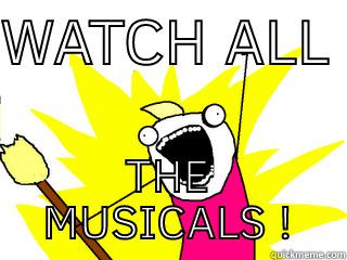 WATCH ALL  THE MUSICALS ! All The Things