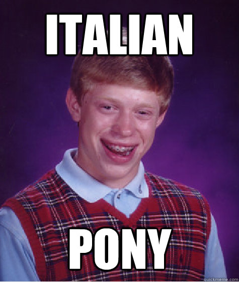 italian pony  Bad Luck Brian