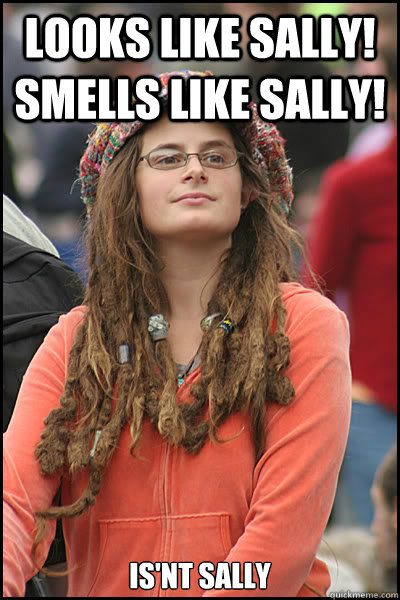 Looks like sally! Smells like Sally! is'nt sally  College Liberal