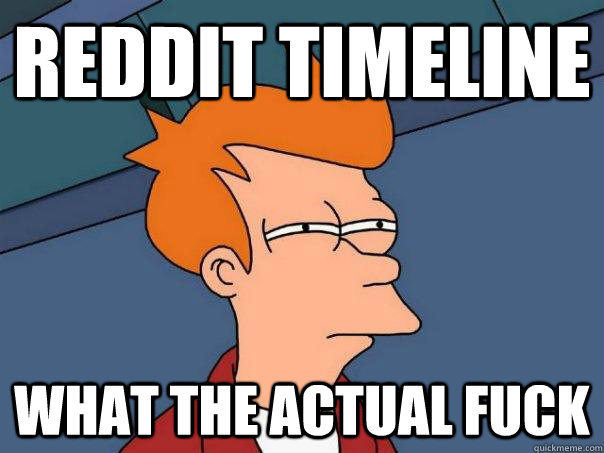 reddit timeline what the actual fuck  Futurama Fry