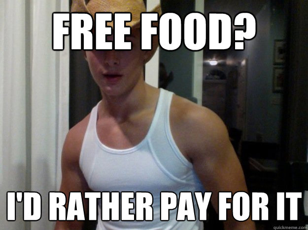 free food? i'd rather pay for it  