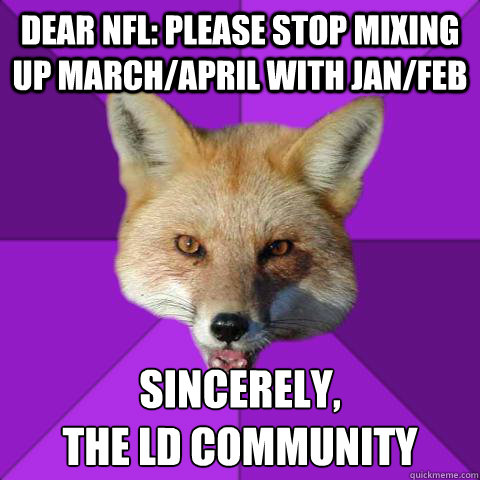 Dear NFL: Please stop mixing up March/April with Jan/Feb Sincerely, 
The LD Community  Forensics Fox