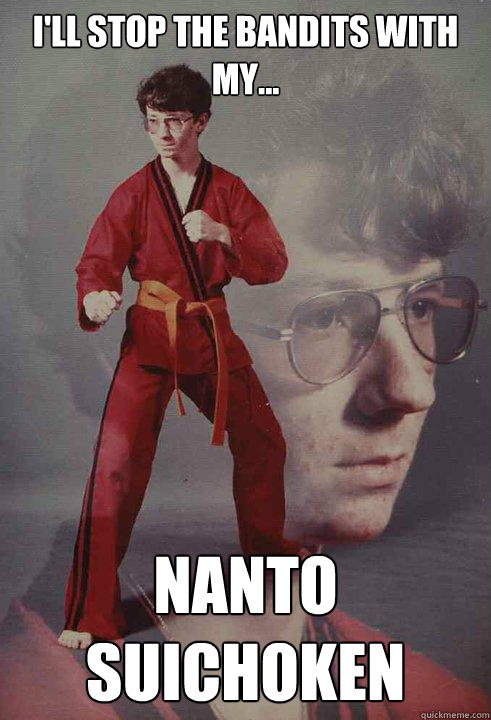 I'll stop the bandits with my... Nanto suichoken  Karate Kyle