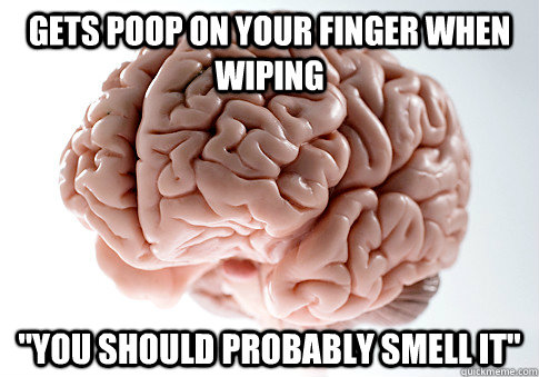 Gets poop on your finger when wiping 