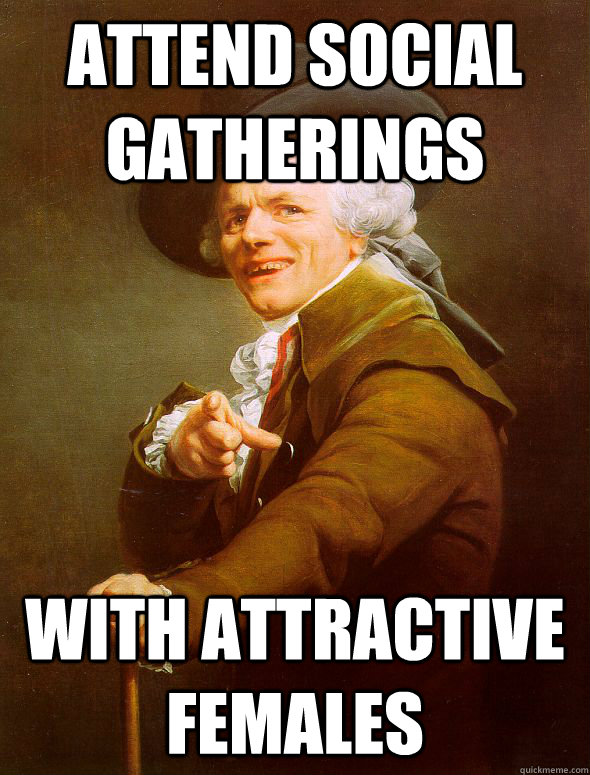 Attend social gatherings with attractive females  Joseph Ducreux