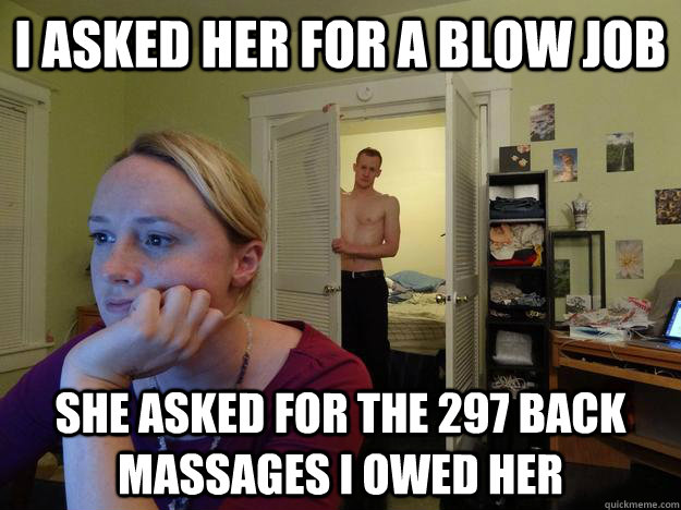 I asked her for a blow job she asked for the 297 back massages i owed her  - I asked her for a blow job she asked for the 297 back massages i owed her   Redditors Husband