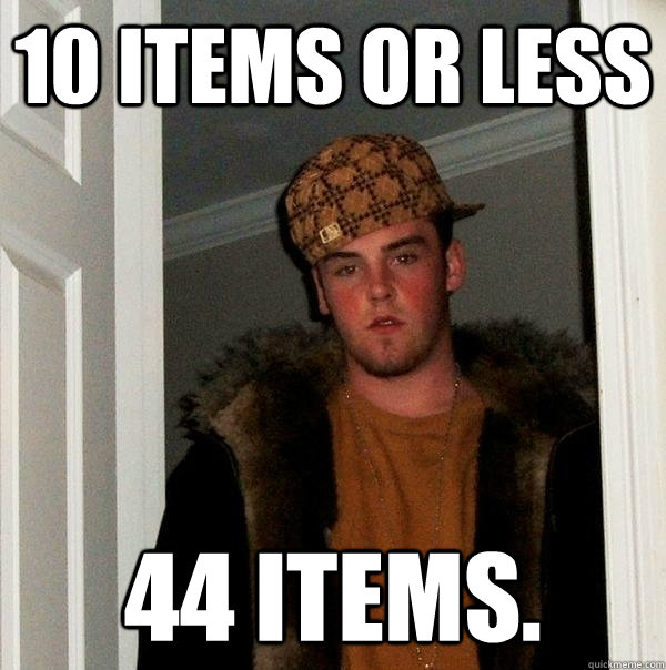 10 items or less 44 items. - 10 items or less 44 items.  Scumbag Steve