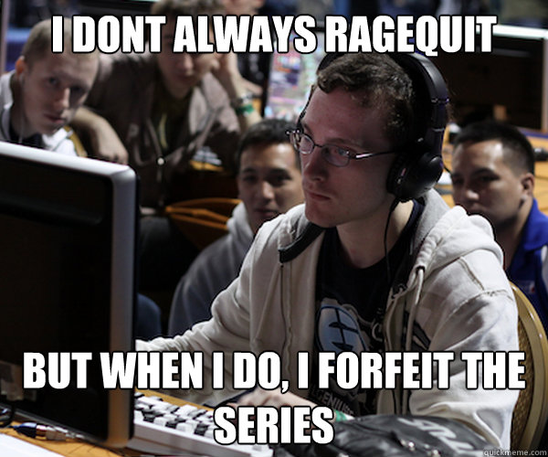 I DONT ALWAYS RAGEQUIT

 but when i do, i forfeit the series  Idra haters gonna hate starcraft 2