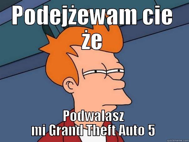 PODEJŻEWAM CIE ŻE PODWALASZ MI GRAND THEFT AUTO 5 Futurama Fry