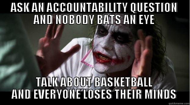 ASK AN ACCOUNTABILITY QUESTION AND NOBODY BATS AN EYE TALK ABOUT BASKETBALL AND EVERYONE LOSES THEIR MINDS Joker Mind Loss