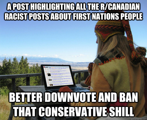 a post highlighting all the r/canadian racist posts about first nations people better downvote and ban that conservative shill - a post highlighting all the r/canadian racist posts about first nations people better downvote and ban that conservative shill  rCanadian