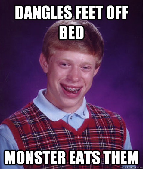 Dangles Feet Off Bed Monster Eats Them  Bad Luck Brian