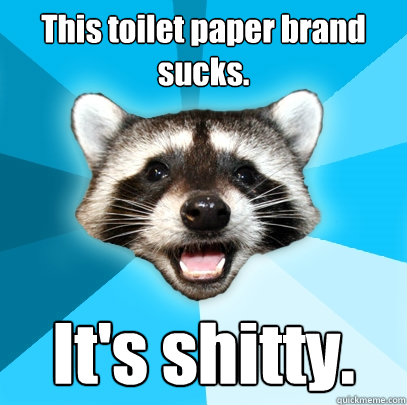 This toilet paper brand sucks. It's shitty. - This toilet paper brand sucks. It's shitty.  Lame Pun Coon