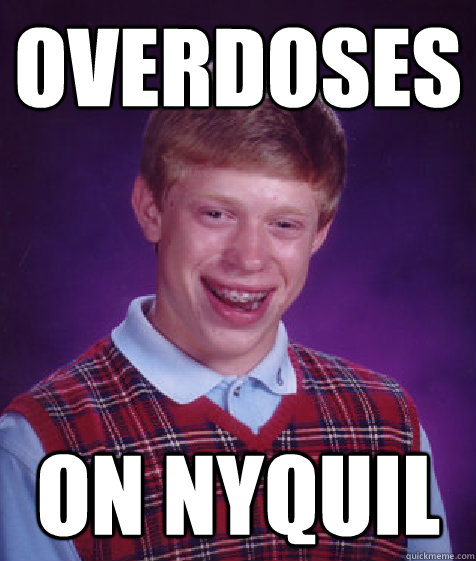 Overdoses On Nyquil - Overdoses On Nyquil  Bad Luck Brian