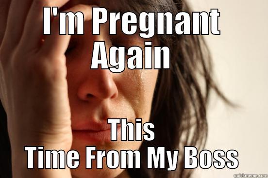 I'M PREGNANT AGAIN THIS TIME FROM MY BOSS First World Problems