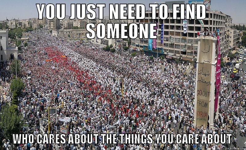 Arab Spring Dating - YOU JUST NEED TO FIND SOMEONE WHO CARES ABOUT THE THINGS YOU CARE ABOUT Misc