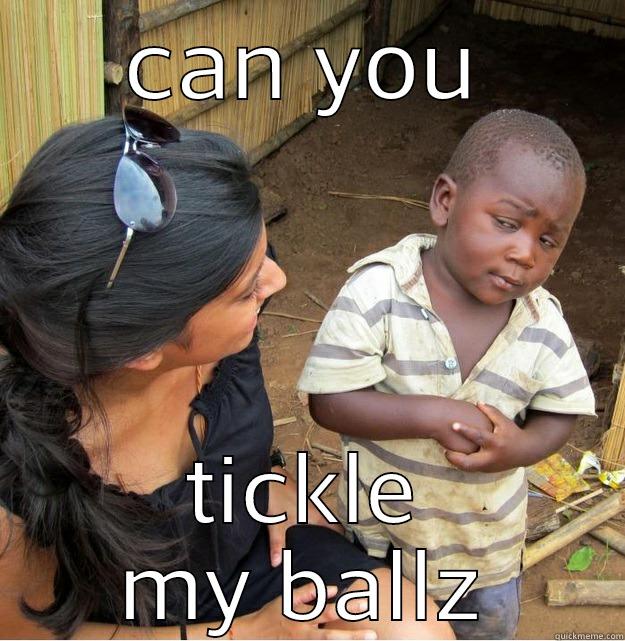 tickle my ballz - CAN YOU TICKLE MY BALLZ Skeptical Third World Kid