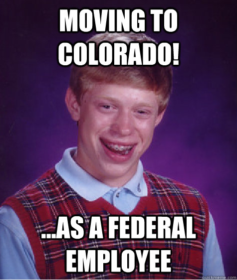 moving to colorado! ...as a federal employee   Bad Luck Brian