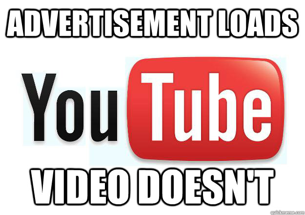 Advertisement Loads Video Doesn't - Advertisement Loads Video Doesn't  Scumbag Youtube