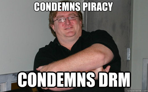 Condemns piracy condemns DRM  Good Guy Gabe