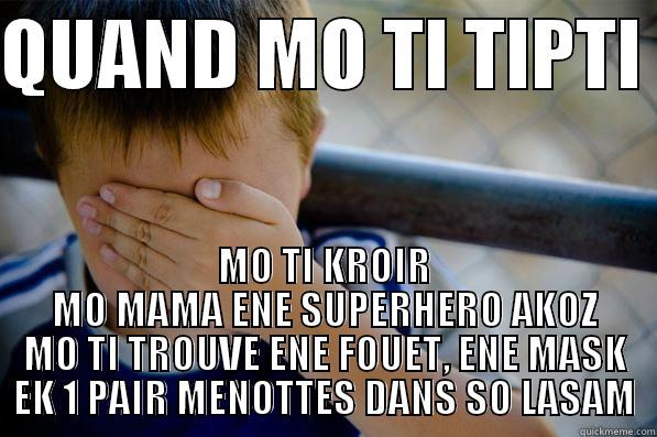 QUAND MO TI TIPTI  MO TI KROIR MO MAMA ENE SUPERHERO AKOZ MO TI TROUVE ENE FOUET, ENE MASK EK 1 PAIR MENOTTES DANS SO LASAM Confession kid