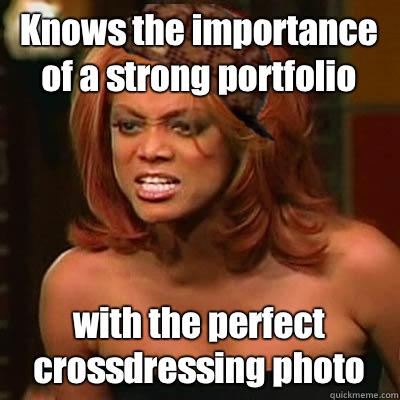 Knows the importance of a strong portfolio with the perfect crossdressing photo  Scumbag Tyra