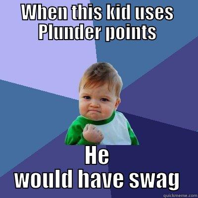 WHEN THIS KID USES PLUNDER POINTS HE WOULD HAVE SWAG Success Kid