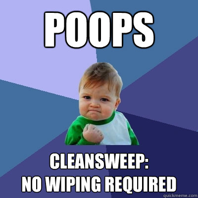 POOPS cleansweep:
No wiping required  Success Kid