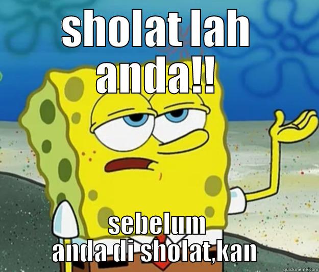 SHOLAT LAH ANDA!! SEBELUM ANDA DI SHOLAT,KAN  Tough Spongebob