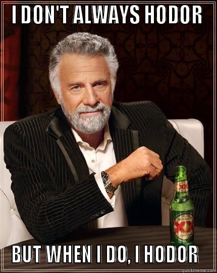 I DON'T ALWAYS HODOR BUT WHEN I DO, I HODOR  The Most Interesting Man In The World