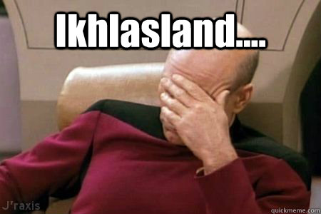 Ikhlasland....  - Ikhlasland....   Facepalm Picard